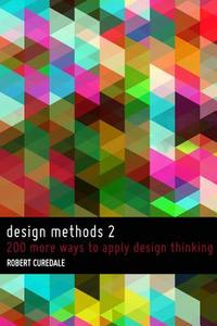 Design Methods 2: 200 More Ways to Apply Design Thinking di Robert Curedale edito da Design Community College