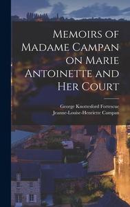 Memoirs of Madame Campan on Marie Antoinette and Her Court di Jeanne-Louise-Henriette Campan, George Knottesford Fortescue edito da LEGARE STREET PR