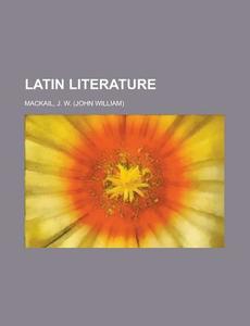 Latin Literature di J. W. Mackail edito da Books LLC, Reference Series