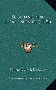 Scouting for Secret Service (1922) di Bernard F. J. Dooley edito da Kessinger Publishing