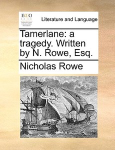 Tamerlane di Nicholas Rowe edito da Gale Ecco, Print Editions