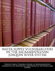 Water Supply Vulnerabilities In The Sacramento/san Joaquin River System edito da Bibliogov