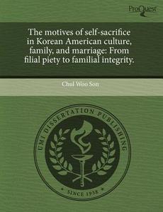 The Motives Of Self-sacrifice In Korean American Culture, Family, And Marriage di Chul Woo Son edito da Proquest, Umi Dissertation Publishing