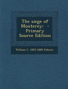 The Siege of Monterey di William C. 1825-1889 Falkner edito da Nabu Press
