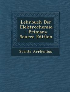 Lehrbuch Der Elektrochemie di Svante Arrhenius edito da Nabu Press