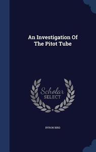 An Investigation Of The Pitot Tube di Byron Bird edito da Sagwan Press