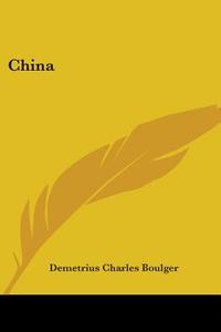 China di Demetrius Charles Boulger edito da Kessinger Publishing Co
