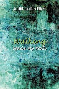 Walking Made My Path di Judith Laikin Elkin edito da AUTHORHOUSE
