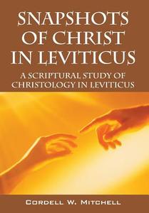 Snapshots Of Christ In Leviticus di Cordell W Mitchell edito da Outskirts Press