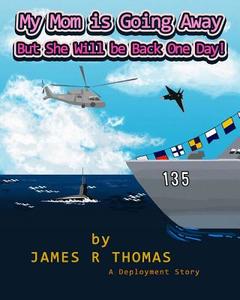 My Mom Is Going Away But She Will Be Back One Day!: A Deployment Story di James R. Thomas edito da Createspace