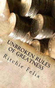Unbroken Rules of Greatness: Unbroken Laws of Greatness di Ritchie Felix edito da Createspace
