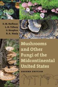 Mushrooms and Other Fungi of the Midcontinental United States di D. M. Huffman edito da University of Iowa Press