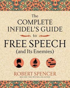 The Complete Infidel's Guide to Free Speech (and Its Enemies) di Robert Spencer edito da REGNERY PUB INC