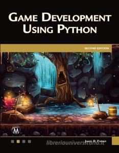 Game Development Using Python di James R. Parker edito da MERCURY LEARNING & INFORMATION