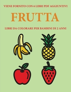 Libri da colorare per bambini di 2 anni (Frutta): Questo libro contiene 40  pagine a colori con linee extra spesse per ri