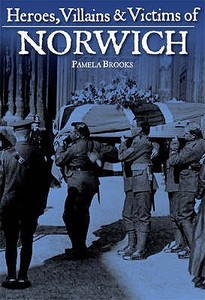 Heroes, Villains And Victims Of Norwich di Pamela Brooks edito da Breedon Books Publishing Co Ltd