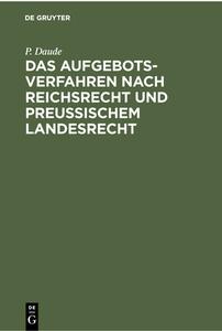 Das Aufgebotsverfahren nach Reichsrecht und Preußischem Landesrecht di P. Daude edito da De Gruyter