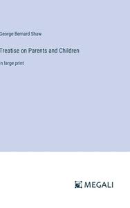 Treatise on Parents and Children di George Bernard Shaw edito da Megali Verlag