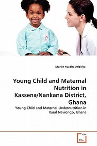 Young Child and Maternal Nutrition in Kassena/Nankana District, Ghana di Martin Nyaaba Adokiya edito da VDM Verlag