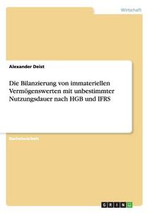 Die Bilanzierung von immateriellen Vermögenswerten mit unbestimmter Nutzungsdauer nach HGB und IFRS di Alexander Deist edito da GRIN Publishing