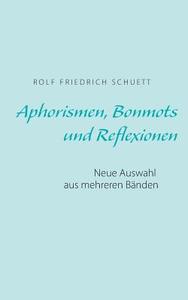 Aphorismen, Bonmots und Reflexionen di Rolf Friedrich Schuett edito da Books on Demand