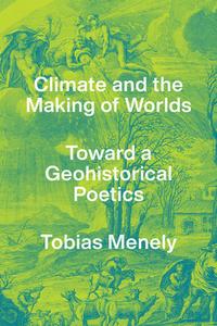 Climate And The Making Of Worlds di Tobias Menely edito da The University Of Chicago Press