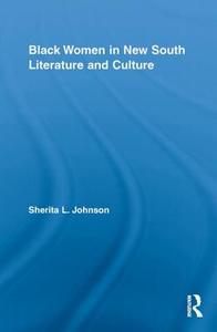 Black Women in New South Literature and Culture di Sherita L. Johnson edito da Routledge