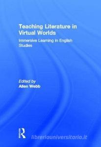 Teaching Literature in Virtual Worlds di Allen Webb edito da Routledge