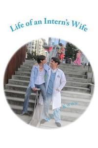 Life of an Intern's Wife: Life, Medicine, Parenthood, and Above All, Love in My Husband's First Year of Residency di Alicia Kwon edito da Leap! Press
