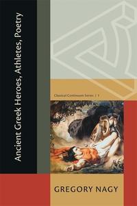 Ancient Greek Heroes, Athletes, Poetry di Gregory Nagy edito da Harvard University Press