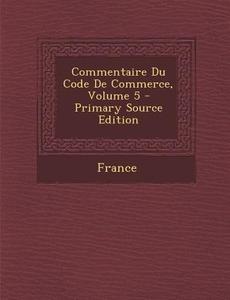 Commentaire Du Code de Commerce, Volume 5 edito da Nabu Press