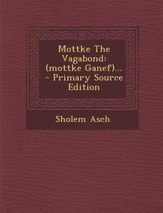 Mottke the Vagabond: (Mottke Ganef)... - Primary Source Edition di Sholem Asch edito da Nabu Press