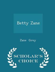 Betty Zane - Scholar's Choice Edition di Zane Grey edito da Scholar's Choice