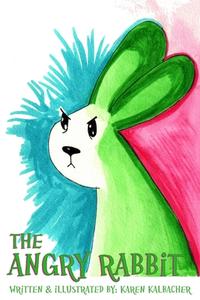 The Angry Rabbit di Karen Kalbacher edito da Lulu.com
