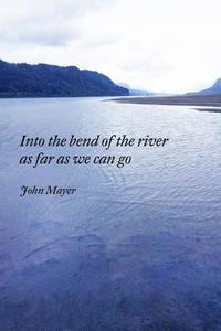INto the bend of the river as far as we can go di John Mayer edito da Lulu.com