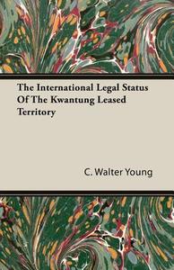 The International Legal Status Of The Kwantung Leased Territory di C. Walter Young edito da Kite Press