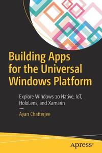 Building Apps for the Universal Windows Platform di Ayan Chatterjee edito da Apress