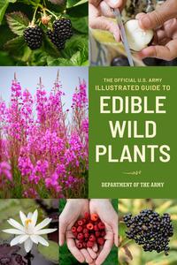 The Official U.S. Army Illustrated Guide To Edible Wild Plants di Department of the Army edito da Rowman & Littlefield