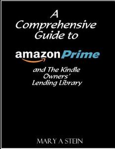 A Comprehensive Guide to Amazon Prime and the Kindle Owners? Lending Library di Mary a. Stein edito da Createspace Independent Publishing Platform