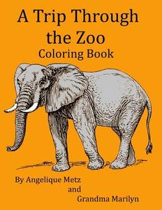A Trip Through the Zoo Coloring Book di Angelique D. Metz, Grandma Marilyn, Gilded Penguin edito da Createspace Independent Publishing Platform