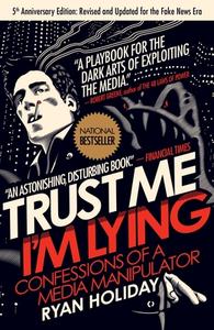 Trust Me, I'm Lying: Confessions of a Media Manipulator di Ryan Holiday edito da PORTFOLIO