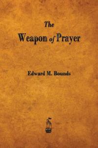 The Weapon of Prayer di Edward M. Bounds edito da Merchant Books