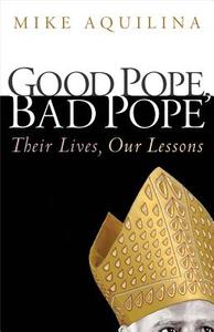 Good Pope, Bad Pope: Their Lives, Our Lessons di Mike Aquilina edito da SERVANT BOOKS