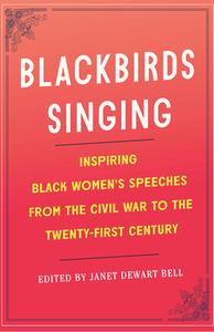 Blackbirds Singing: Inspiring Black Women's Speeches from the Civil War to the Twenty-First Century di Janet Dewart Bell edito da NEW PR
