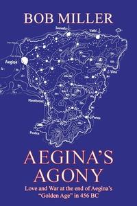 AEGINA'S AGONY: LOVE AND WAR AT THE END di BOB MILLER edito da LIGHTNING SOURCE UK LTD