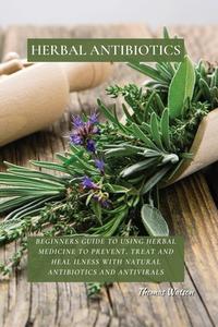 Herbal Antibiotics di Thomas Watson edito da Thomas Watson