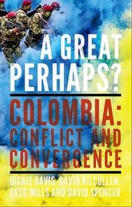 A Great Perhaps?: Colombia: Conflict and Divergence di Dickie Davis, David Kilcullen, Greg Mills edito da HURST & CO