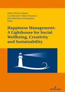 Happiness Management: A Lighthouse For Social Wellbeing, Creativity And Sustainability edito da Peter Lang Ag, Internationaler Verlag Der Wissenschaften