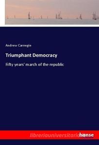 Triumphant Democracy di Andrew Carnegie edito da hansebooks