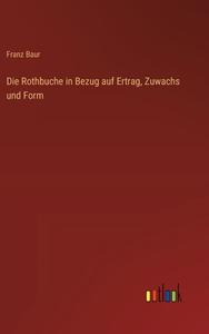 Die Rothbuche in Bezug auf Ertrag, Zuwachs und Form di Franz Baur edito da Outlook Verlag
